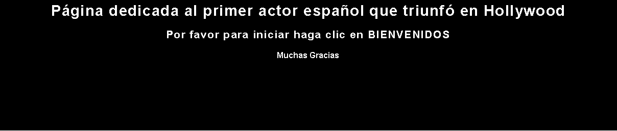 Cuadro de texto: P�gina dedicada al primer actor espa�ol que triunf� en Hollywood
