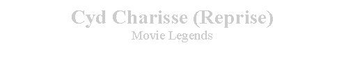 Cuadro de texto: Cyd Charisse (Reprise)