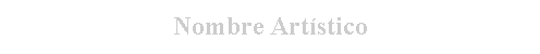 Cuadro de texto: Nombre Art�stico