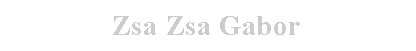 Cuadro de texto: Zsa Zsa Gabor