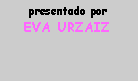 Cuadro de texto: presentado por EVA URZAIZ