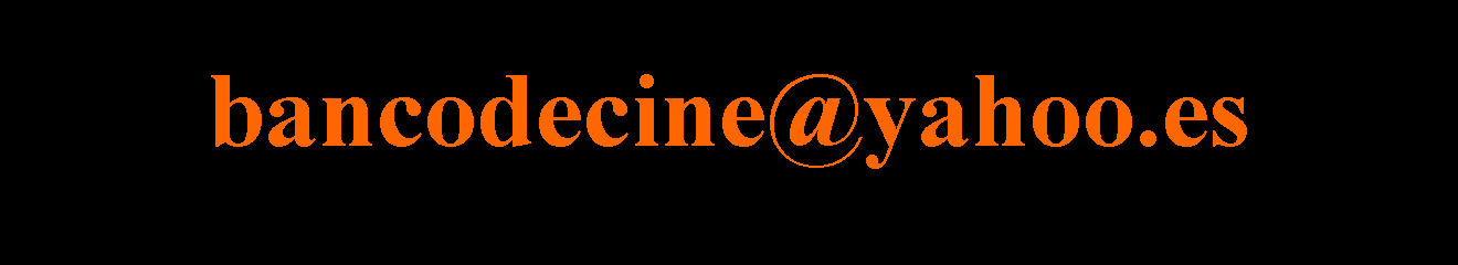 Cuadro de texto: bancodecine@yahoo.es 