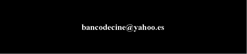Cuadro de texto: bancodecine@yahoo.es  