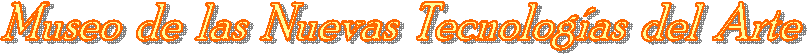Museo  de  las  Nuevas  Tecnolog�as  del  Arte