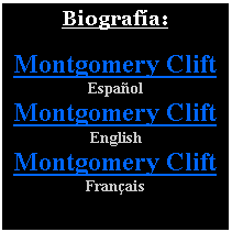 Cuadro de texto: Biograf�a: Montgomery Clift Espa�olMontgomery Clift EnglishMontgomery Clift Fran�ais