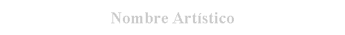 Cuadro de texto: Nombre Art�stico