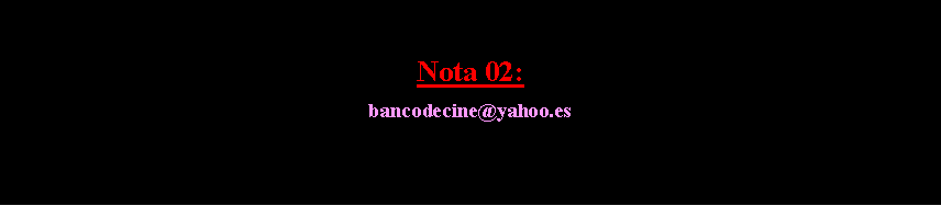Cuadro de texto: Nota 02: bancodecine@yahoo.es  