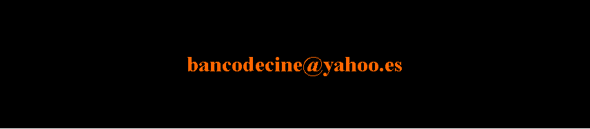 Cuadro de texto: bancodecine@yahoo.es  
