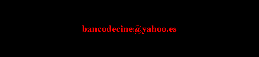 Cuadro de texto: bancodecine@yahoo.es  