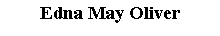 Cuadro de texto: Edna May Oliver